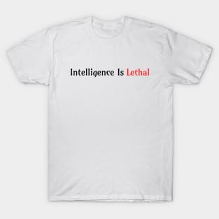 Intelligence Is Lethal T-Shirt